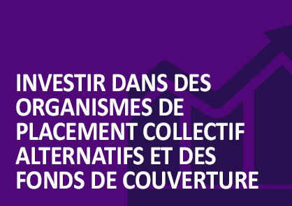 Investir dans des organismes de placement collectif alternatifs et des fonds de couverture